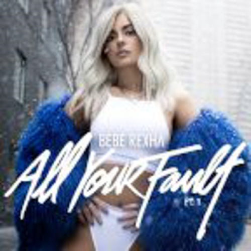 Rexha, Bebe - All Your Fault – PT 1 & 2