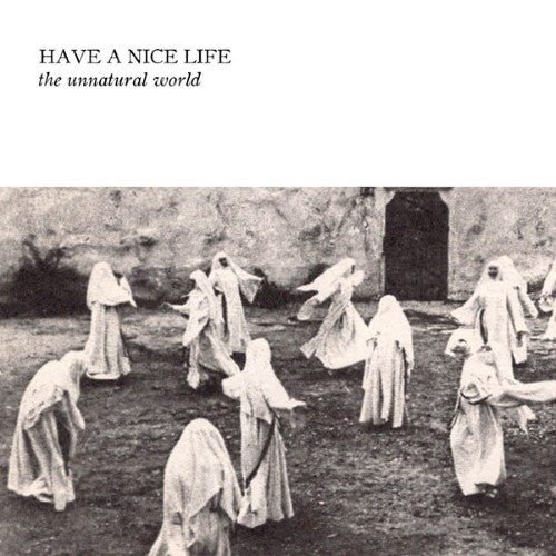 Have A Nice Life - Unnatural World