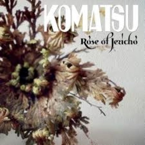 Komatsu - Rose Of Jericho (Limited Edition)